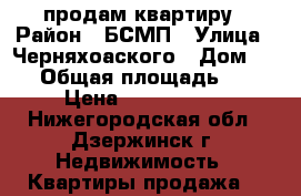 продам квартиру › Район ­ БСМП › Улица ­ Черняхоаского › Дом ­ 50 › Общая площадь ­ 39 › Цена ­ 1 200 000 - Нижегородская обл., Дзержинск г. Недвижимость » Квартиры продажа   